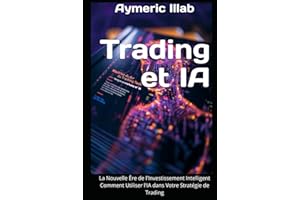 Trading et IA: La Nouvelle Ère de l'Investissement Intelligent : Comment Utiliser l'IA dans Votre Stratégie de Trading