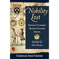 Nobility Lost: French and Canadian Martial Cultures, Indians, and the End of New France book cover Nobility Lost: French and Canadian Martial Cultures, Indians, and the End of New France book cover