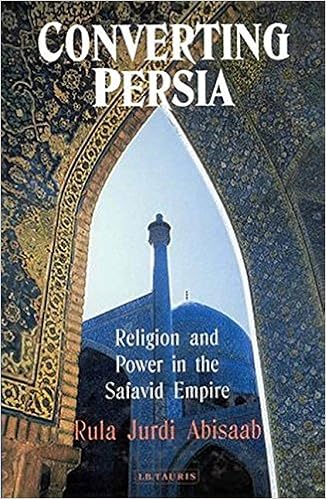 Amazon Com Converting Persia Religion And Power In The Safavid Empire International Library Of Iranian Studies 9781860649707 Abisaab Rula Books