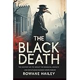 The Black Death: The History of its impact on medieval society and how a plague shaped Europe forever