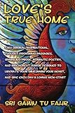 Love's True Home: 1,300 Original, Inspirational Quotes, Prose, Poetry And Humor From The Mystic Of M by I Gawn Fahr