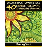 Coloring Books For Adults Volume 1: 40 Stress Relieving And Relaxing Patterns (Anti-Stress Art Therapy Series)