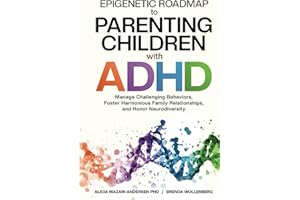 Epigenetic Roadmap to Parenting Children with ADHD: Manage Challenging Behaviors, Foster Harmonious Family Relationships, and Honor Neurodiversity