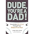 Dude, You're a Dad!: How to Get (All of You) Through Your Baby's First Year