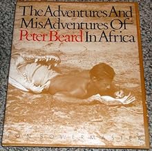 The Adventures and Misadventures of Peter Beard in Africa