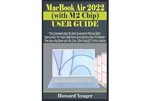 MacBook Air 2022 (with M2 Chip) User Guide: The Complete Step By Step Illustrative Manual With Instruction To Teach Beginners & Seniors How To Master The New MacBook Air M2 Chip. With Tricks & Hacks