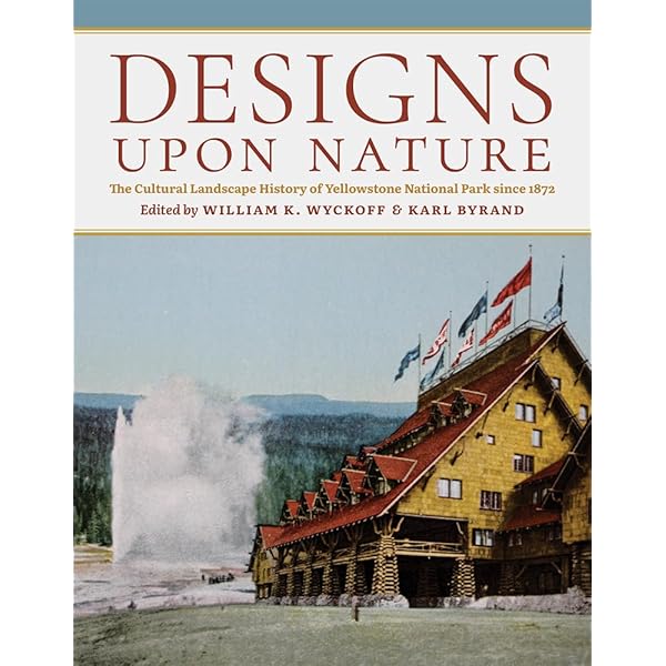Designs upon Nature: The Cultural Landscape History of Yellowstone