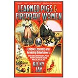 Learned Pigs & Fireproof Women: Unique, Eccentric and Amazing Entertainers