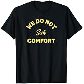 we do not Seek Comfort T-Shirt