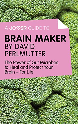 A Joosr Guide to... Brain Maker by David Perlmutter: The Power of Gut Microbes to Heal and Protect Your Brainâ€”For Life