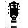 Mystery Train: Images of America in Rock 'n' Roll Music: Sixth Edition
