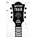 Mystery Train: Images of America in Rock 'n' Roll Music: Sixth Edition