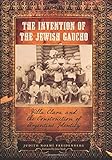 The Invention of the Jewish Gaucho: Villa Clara and the Construction of Argentine Identity (Jewish History, Life, and Culture)