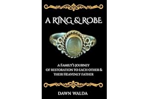 A Ring & Robe: A Family's Journey of Restoration to Each Other & Their Heavenly Father