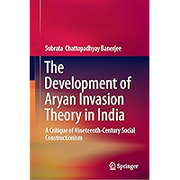 The Development of Aryan Invasion Theory in India: A Critique of Nineteenth-Century Social Constructionism book cover