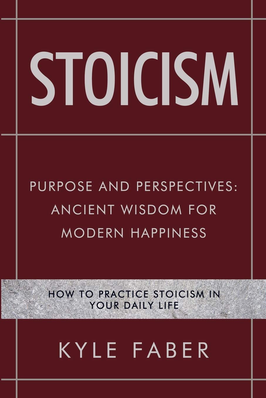 Stoicism Purpose And Perspectives Ancient Wisdom For Modern Happiness How To Practice Stoicism In Your Daily Life Stoic Philosophy Faber Kyle 9781950010417 Amazon Com Books