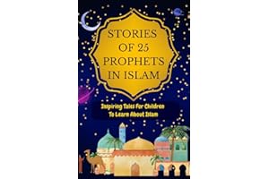 Stories of 25 Prophets In Islam: Inspiring Tales For Children To Learn About Islam (Introducing Islamic Concepts For Children