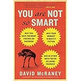You Are Not So Smart: Why You Have Too Many Friends on Facebook, Why Your Memory Is Mostly Fiction, an d 46 Other Ways You're
