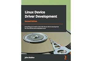 Linux Device Driver Development: Everything you need to start with device driver development for Linux kernel and embedded Li