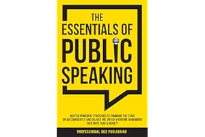 The Essentials of Public Speaking: Master Powerful Strategies to Command The Stage, Speak Confidently, and Deliver The Speech Everyone Remembers, Even ... & Anxiety (The Essentials of Communication)