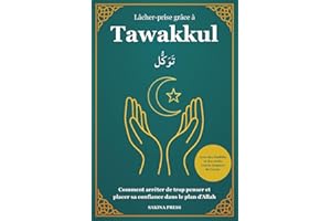 Lâcher-prise grâce à Tawakkul: Comment arrêter de trop penser et placer sa confiance dans le plan d’Allah. Avec des Hadiths e