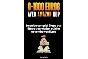 0 à 1000€ avec �鶹�� KDP: Le Guide Complet Etape Par Etape Pour Ecrire, Publier Et Vendre Vos Livres Sans Expérience, Même E