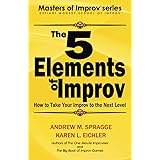 The 5 Elements of Improv: How to Take Your Improv to the Next Level (Masters of Improv)