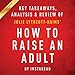 How to Raise an Adult: Break Free of the Overparenting Trap and Prepare Your Kid for Success, by Julie Lythcott-Haims: Key Takeaways, Analysis & Review