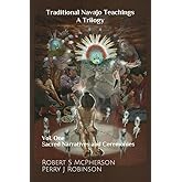 Traditional Navajo Teachings: Sacred Narratives and Ceremonies (Volume 1)