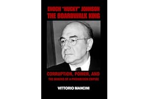 Enoch “Nucky” Johnson: The Boardwalk King: Corruption, Power, and the Making of a Prohibition Empire