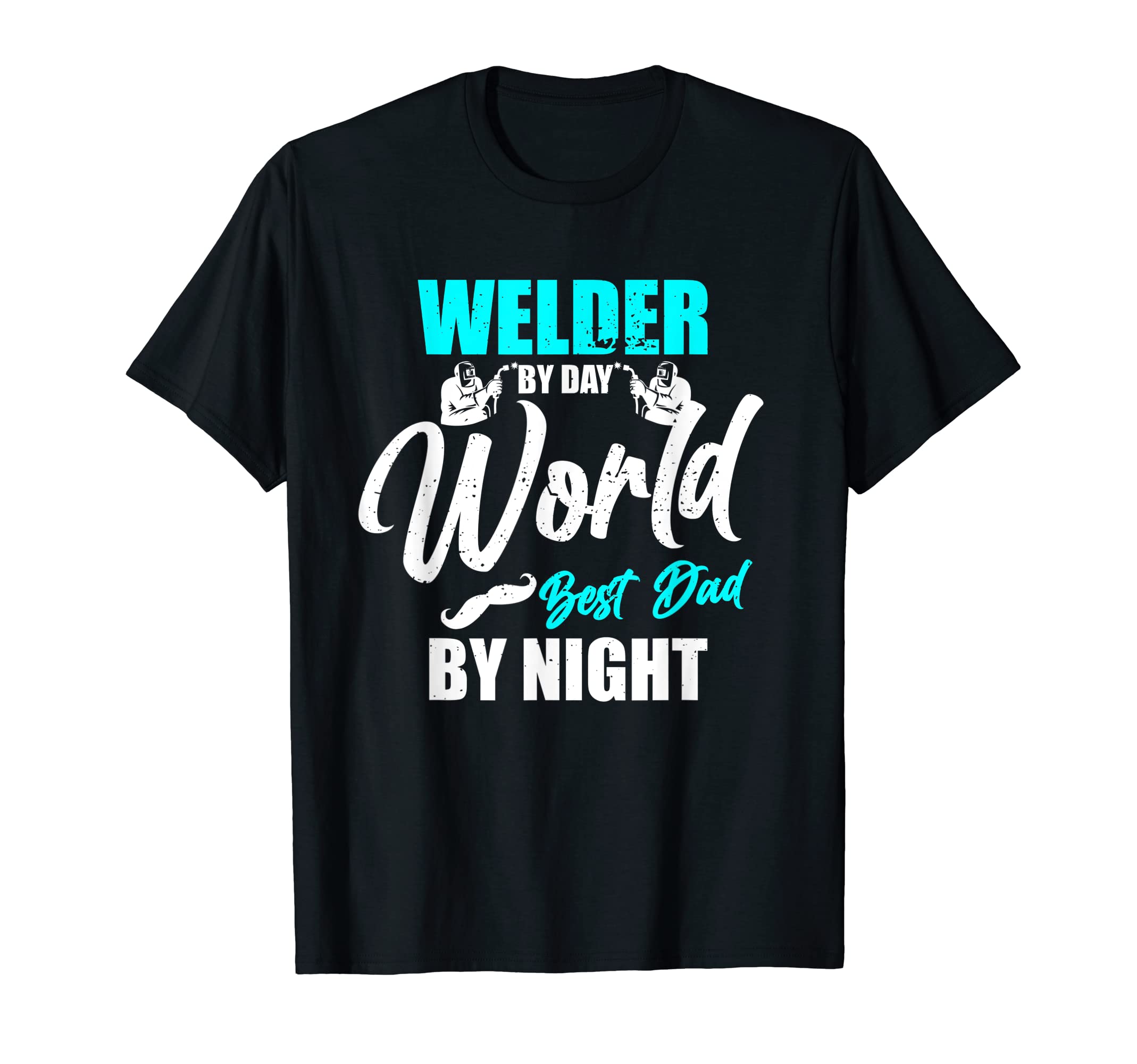 Mens Best Dad by Night and greatest Welder by Day Welding T-Shirt