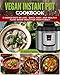Vegan Instant Pot Cookbook: 5 Ingredients or Less - Quick, Easy, and Healthy Plant Based Meals for Your Family (Vegan Instant Pot Recipes Book 4)