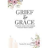 Grief & Grace: Turning Grief Into Growth Through God’s Grace!
