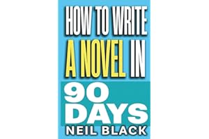 How To Write A Novel in 90 Days: Finish Your Book Fast: 3 Month/4 Month/6 Month Plans To Get It Done
