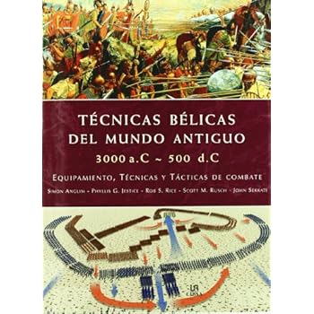 Técnicas Bélicas del Mundo Antiguo 3000 a.c.-500 d.c.: Equipamiento, Técnicas y Tácticas de Combate