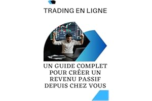 Trading en ligne : Un guide complet pour créer un revenu passif depuis chez vous: Stratégies secret pour maximiser vos profit