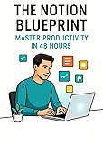 The Notion Blueprint: Master Productivity in 48 Hours
