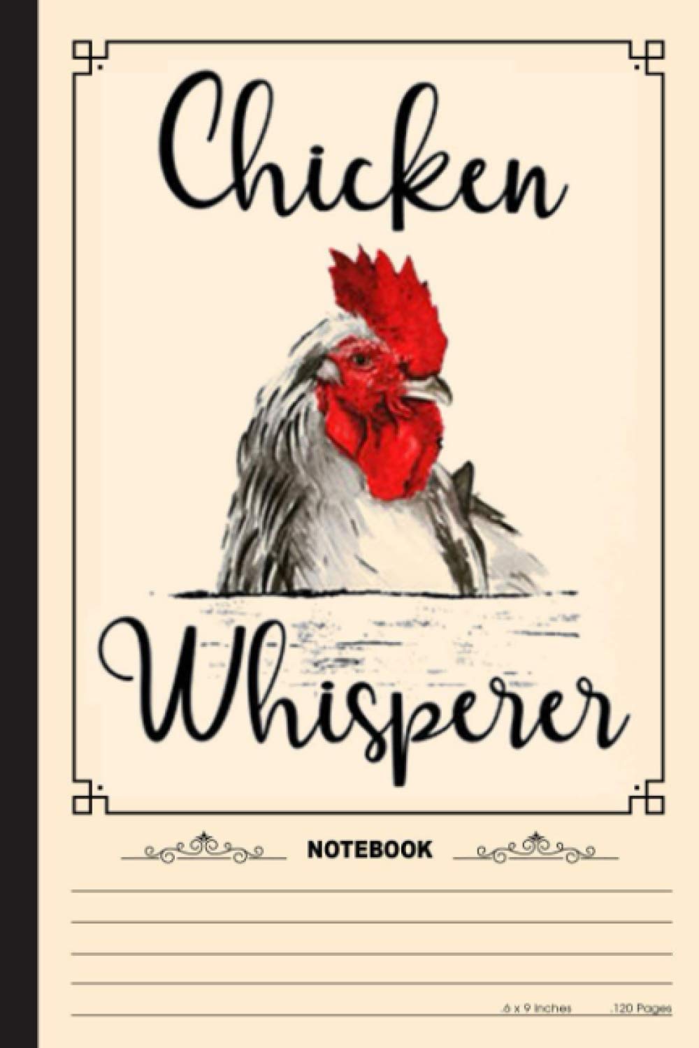 Chicken Whisperer Notebook: A Notebook, Journal Or Diary For True Chicken Lover, Farmer - 6 x 9 inches, College Ruled Lined Paper, 120 Pages