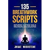 135 Breathwork Scripts: Guided Meditation and Mindfulness Scripts for Deep Relaxation, Stress Relief, Emotional Healing, Energy Renewal, and Lasting Inner Peace (Guided Meditation Scripts Series)