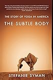 The Subtle Body: The Story of Yoga in America