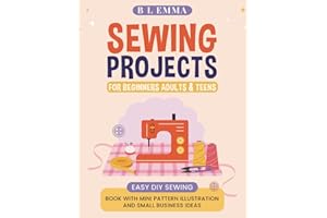 Sewing projects for beginners adults & teens: easy DIY sewing book with mini pattern illustration and small business ideas