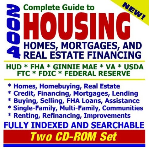 2004 Complete Guide to Housing, Homes, Mortgages, and Real Estate Financing - HUD, FHA, Ginnie Mae, VA, USDA, FTC, FDIC, Federal Reserve - Homes, ... Brokers, Titles, Rates (Two CD-ROM Set)
