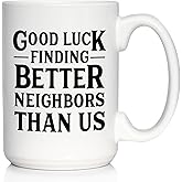 Good Luck Finding Better Neighbors Than Us - Funny Coffee Mug Gifts for Neighbors Moving Away - Large 15oz White Ceramic Mug