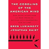 The Coddling of the American Mind: How Good Intentions and Bad Ideas Are Setting Up a Generation for Failure