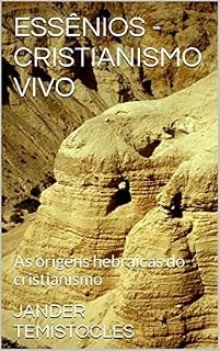Livro ESSÊNIOS - CRISTIANISMO VIVO: As origens hebraicas do cristianismo