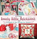 Lovely Little Patchwork: 18 Projects to Sew Through the Seasons by Kerri Horsley