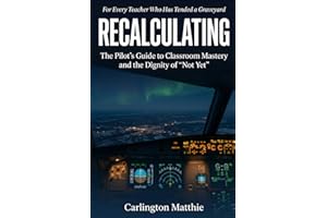 RECALCULATING: The Pilot's Guide to Classroom Mastery and the Dignity of "Not Yet"