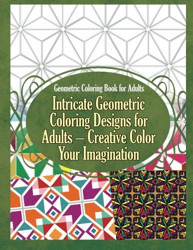 Geometric Coloring Book for Adults Intricate Geometric Coloring Designs for Adults - Creative Color Your Imagination (Geometric Coloring Books) (Volume 1) by Grace Sure