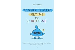 Le guide ULTIME de l'autisme: Enfin, comprendre facilement ce qu'est l'autisme et comment vivre avec ! (French Edition)