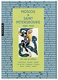 Moscou et Saint-Pétersbourg 1900-1920 : Art, vie et culture by